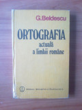 E3 G. Beldescu - ORTOGRAFIA ACTUALA A LIMBII ROMANE, 1984, Alta editura