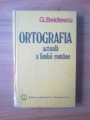 e3 G. Beldescu - ORTOGRAFIA ACTUALA A LIMBII ROMANE foto