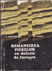 Remanierea pieselor cu defecte de turnare - V. Berinde si O. Toma * cod 76 foto