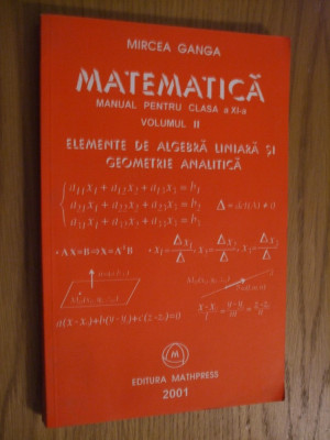 MIRCEA GANGA - Matematica ELEMENTE DE ALGEBRA LINIARA - XI (II) - 2001, 255 p. foto