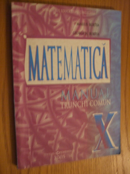 MATEMATICA TRUNCHI COMUN - Clasa a X -a- Marius Burtea -2005, 160 p.