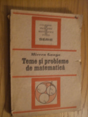 MIRCEA GANGA - TEME SI PROBLEME DE MATEMATICA - 1991, 328 p. foto