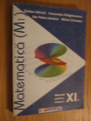 MATEMATICA ( M 1 ) * clasa a XI -a --- Stefan Mirica - Aramis, 2002, 352 p. foto