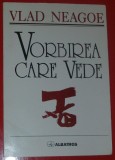 Cumpara ieftin VLAD NEAGOE - VORBIREA CARE VEDE (POEME, 1999 - dedicatie pt. VAL CONDURACHE)