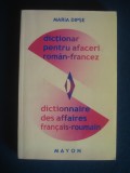 MARIA DIPSE - DICTIONAR PENTRU AFACERI ROMAN-FRANCEZ * DICTIONNAIRE DES AFFAIRES FRANCAIS-ROUMAIN