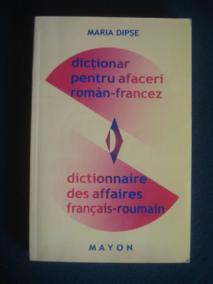 MARIA DIPSE - DICTIONAR PENTRU AFACERI ROMAN-FRANCEZ * DICTIONNAIRE DES AFFAIRES FRANCAIS-ROUMAIN foto