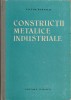 Constructii Metalice Industriale - Victor Popescu, 1961, Editura Tehnica, 358 Pagini, Carte Tehnica, Figuri si Tabele