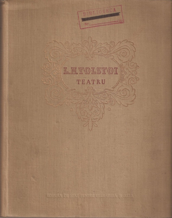 L.N. TOLSTOI - TEATRU { 1953, 371 p. - VOLUM OMAGIAL LA 125 ANI DE LA NASTEREA LUI TOLSTOI }