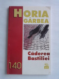 Caderea Bastiliei - Horia Garbea (cu dedicatie si autograf) / C28 P, Alta editura