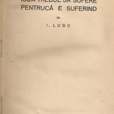 I. Ludo - Iuda trebue sa sufere pentruca e suferind - 1934 / Tamisa se varsa in Iordan - 1937 / Canalia de D. - 1935