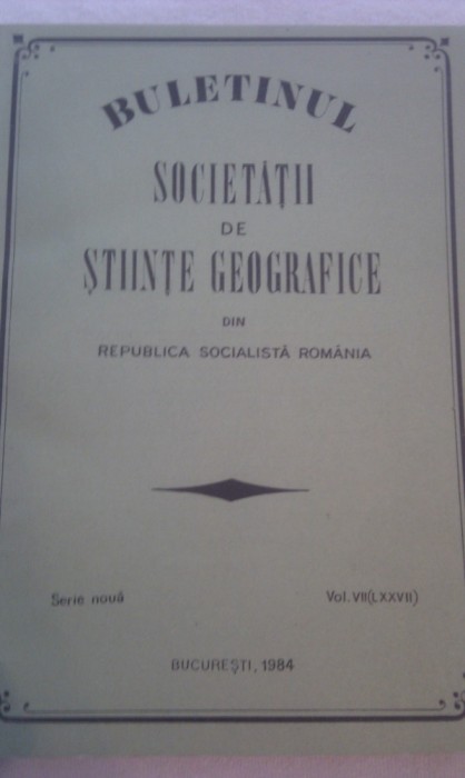 BULETINUL SOCIETATII DE STIINTE GEOGRAFICE DIN RSR,VOL VII, 295 PAG FORMAT MARE,BUCURESTI 1984