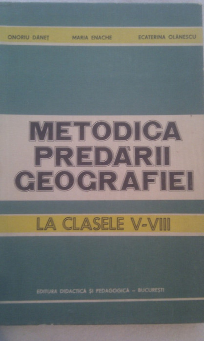 METODICA PREDARII GEOGRAFIEI CLASELE V-VIII DE ONORIU DANET,EDITURA DIDACTICA 1984,CARTONATA,APROAPE NOUA