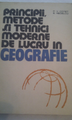 PRINCIPII,METODE SI TEHNICI MODERNE DE LUCRU IN GEOGRAFIE DE P.V.COTET,E.NEDELCU,EDITURA DIDACTICA 1976 foto