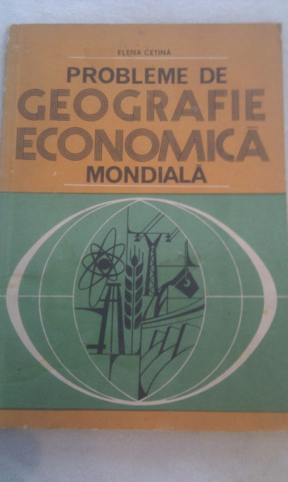 PROBLEME DE GEOGRAFIE ECONOMICA MONDIALA DE ELENA CETINA,EDITURA DIDACTICA 1981