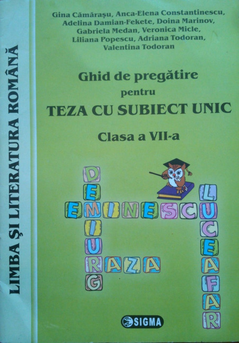 LIMBA SI LITERATURA ROMANA. GHID DE PREGATIRE PENTRU TEZA CU SUBIECT UNIC CLASA A VII-A - Gina Camarasu