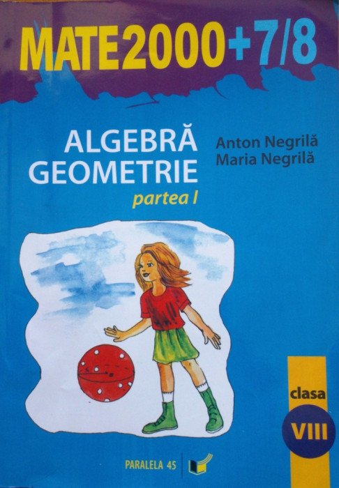 MATE 2000 ALGEBRA GEOMETRIE Clasa a VIII-a, partea I - Anton Negrila, Maria Negrila
