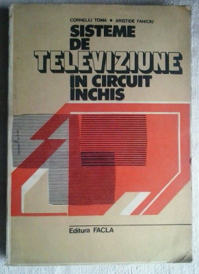 CORNELIU TOMA, ARISTIDE FANICIU - SISTEME DE TELEVIZIUNE IN CIRCUIT INCHIS foto