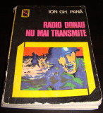 RADIO DONAU NU MAI TRANSMITE - Ion Ghe. Pana, 1975, Alta editura