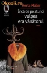 Inca de pe atunci vulpea era vanatorul - de Herta Muller foto
