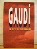 JOAN CASTELLAR GASSOL - GAUDI - LA VTE D` UN VISIONNAIRE - BARCELONA 2009 - 143 PAG. SI 35 DE FOTOGRAFII ., Alta editura