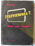 Cumpara ieftin &quot;TELEVIZIUNEA? ... NIMIC MAI SIMPLU!&quot;, E. Aisberg, 1959, Tehnica