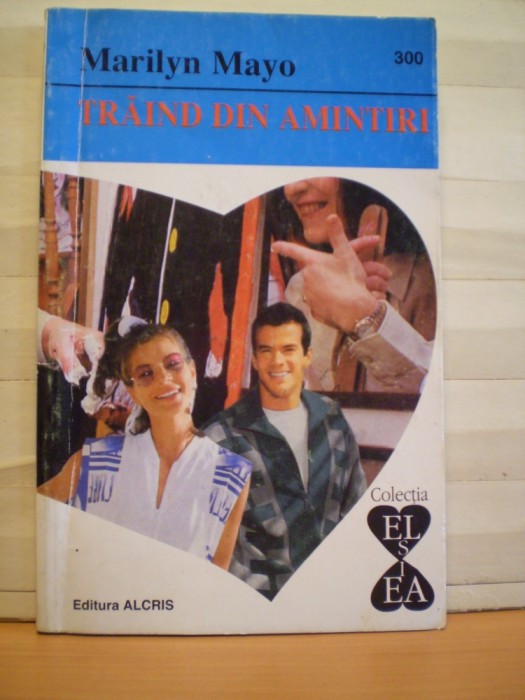 MARILYN MAYO - TRAIND DIN AMINTIRI - ROMAN DE DRAGOSTE - COLECTIA EL SI EA - ED. ALCRIS - 160 PAG.