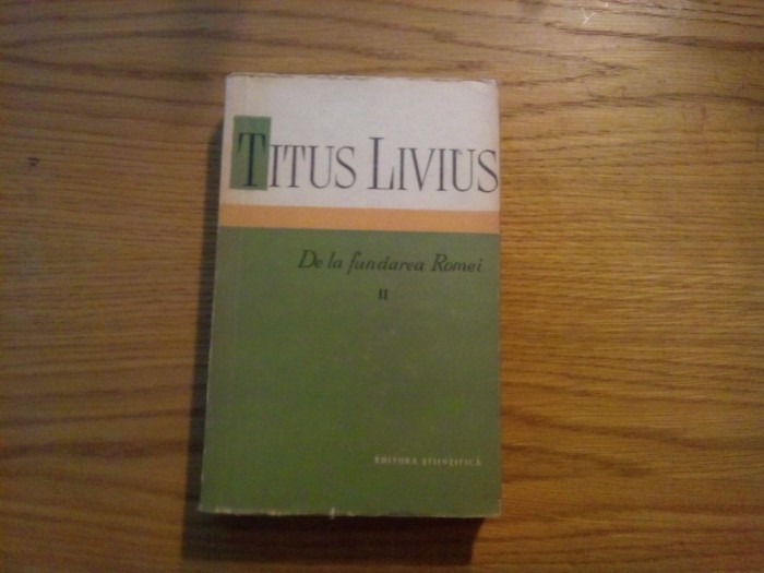 TITUS LIVIUS - De la Fundarea Romei - vol. II - 1959, 514 p.+ harta