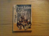 APRILIE SPULBERAT - Ismail Kadare - Editura Univers, 1990, 349 p., 1976, Alta editura