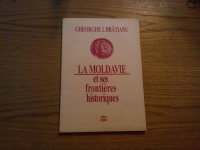 LA MOLDAVIE ET SES FRONTIERES HISTORIQUES - Gheorghe I. Bratianu - 1995, 119 p. foto