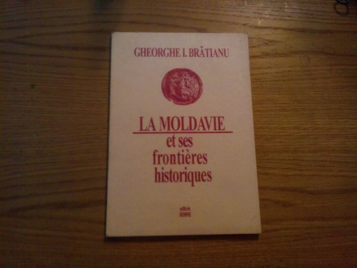 LA MOLDAVIE ET SES FRONTIERES HISTORIQUES - Gheorghe I. Bratianu - 1995, 119 p.