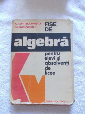 FISE DE ALGEBRA PENTRU ELEVI SI ABSOLVENTI DE LICEE- N GHIRCOIASIU , M IASINSCHI foto