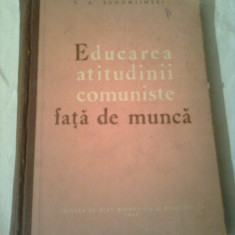 EDUCAREA ATITUDINII COMUNISTE FATA DE MUNCA - DIN EXPERIENTA MUNCII EDUCATIVE A UNEI SCOLI SATESTI ~ V.A.SUHOMLINSKI