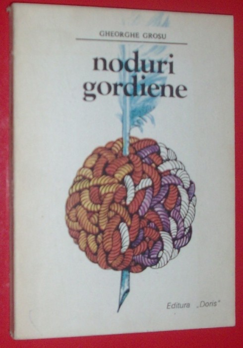 GHEORGHE GROSU - NODURI GORDIENE (1993) [prefatator: DAN GRIGORESCU]