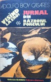 VISAND LA EROI. JURNAL DIN RAZBOIUL PORCULUI - Adolfo Bioy Casares, 1991, Univers