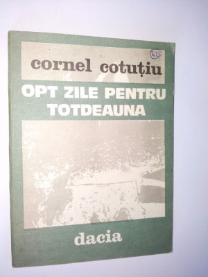 Cornel Cotutiu - Opt zile pentru totdeauna Ed. Dacia 1982 foto