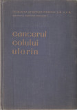 INSTITUTUL ONCOLOGIC BUCURESTI - CANCERUL COLULUI UTERIN { 1960, 437 p., TIRAJ: 860 EX.}, Alta editura