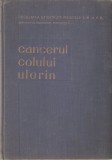 INSTITUTUL ONCOLOGIC BUCURESTI - CANCERUL COLULUI UTERIN { 1960, 437 p.}, Alta editura