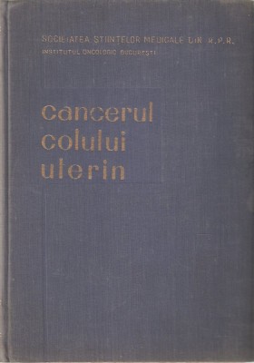 INSTITUTUL ONCOLOGIC BUCURESTI - CANCERUL COLULUI UTERIN { 1960, 437 p.} foto