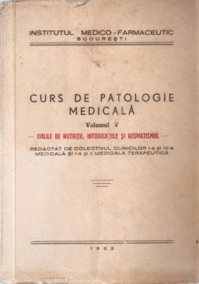 CURS DE PATOLOGIE MEDICALA - VOL. V - BOLILE DE NUTRITIE, INTOXICATIILE SI REUMATISMUL { 1952, 380 p.} foto