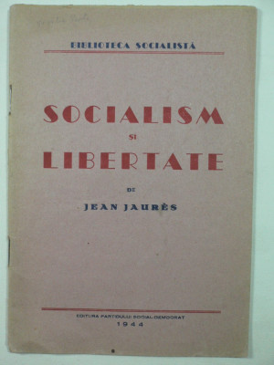 SOCIALISM SI LIBERTATE - JEAN JAURES - BIBLIOTECA SOCIALISTA - EDITURA PARTIDULUI SOCIAL DEMOCRAT - 1944 foto