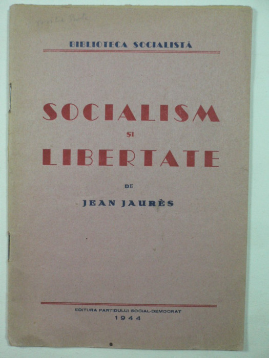 SOCIALISM SI LIBERTATE - JEAN JAURES - BIBLIOTECA SOCIALISTA - EDITURA PARTIDULUI SOCIAL DEMOCRAT - 1944