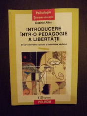 INTRODUCERE INTR-O PEDAGOGIE A LIBERTATII - DESPRE LIBERTATEA COPILULUI SI AUTORITATEA ADULTULUI - GABRIEL ALBU foto