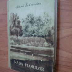 NADA FLORILOR - MIHAIL SADOVEANU , EDITURA TINERETULUI 1956, PG.197, coperti cartonate , contine imagini alb negru, stare buna