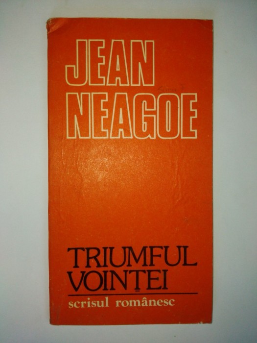 Jean Neagoe &amp;ndash; Triumful vointei Ed. Scrisul Romanesc 1983