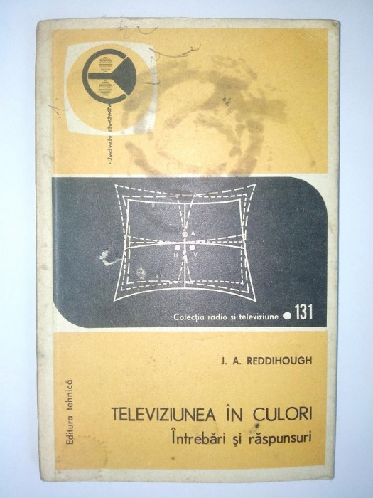 Colectia radio si televiziune Nr. 131 J. A. Reddihough TELEVIZIUNEA IN CULORI - Intrebari si raspunsuri