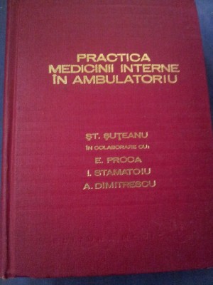 PRACTICA MEDICINII INTERNE IN AMBULATORIU - ST. SUTEANU, E. PROCA, I. STAMATOIU, A. DIMITRESCU foto