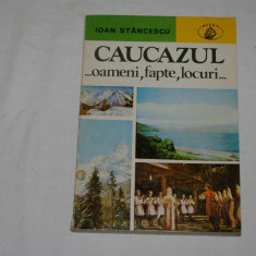 Caucazul ... oameni, fapte, locuri ... - Ioan Stancescu - Editura Albatros - 1978 - cu dedicatie si autograf al autorului