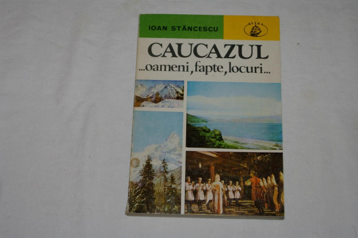 Caucazul ... oameni, fapte, locuri ... - Ioan Stancescu - Editura Albatros - 1978 - cu dedicatie si autograf al autorului