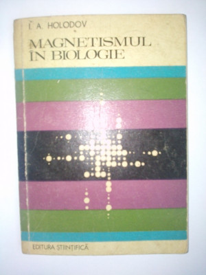Magnetismul in biologie - I. A. Holodov Ed. Stiintifica 1974 foto