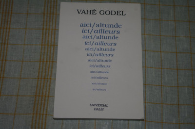 Aici / altunde - ici / ailleurs - Vahe Godel - Editura Universal Dalsi - 2002 foto